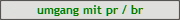 umgang mit pr / br