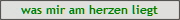 was mir am herzen liegt