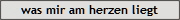 was mir am herzen liegt