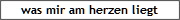 was mir am herzen liegt